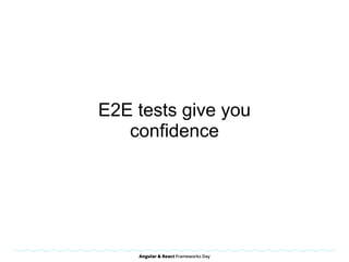 E2E tests give you
confidence
 