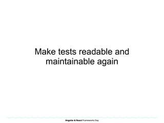 Make tests readable and
maintainable again
 