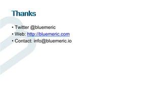 • Twitter @bluemeric
• Web: http://bluemeric.com
• Contact: info@bluemeric.io
Thanks
 