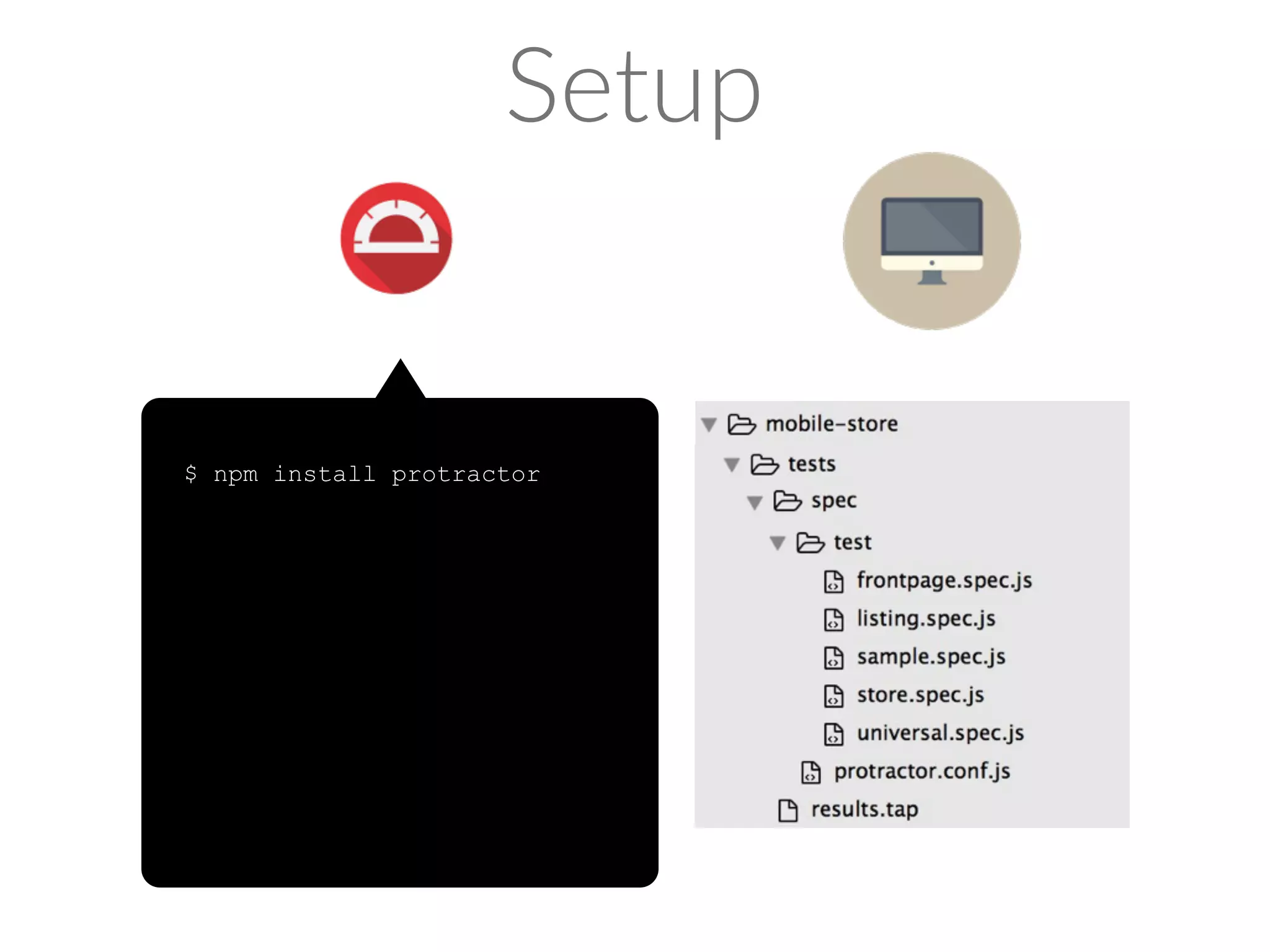 mocha Protractor API 1.3.0 Chai%Asser*on%Library 
/* global browser, $, it, describe, before */ 
var chai = require(‘chai’), 
expect = chai.expect, 
chaiAsPromised = require(‘chai-as-promised’); 
chai.use(chaiAsPromised); 
describe('Page onload test', function () { 
it('should match store title', function () { 
}); 
}); 
browser.get('/'); 
expect( browser.getTitle() 
).to.eventually.equal(''); 
 