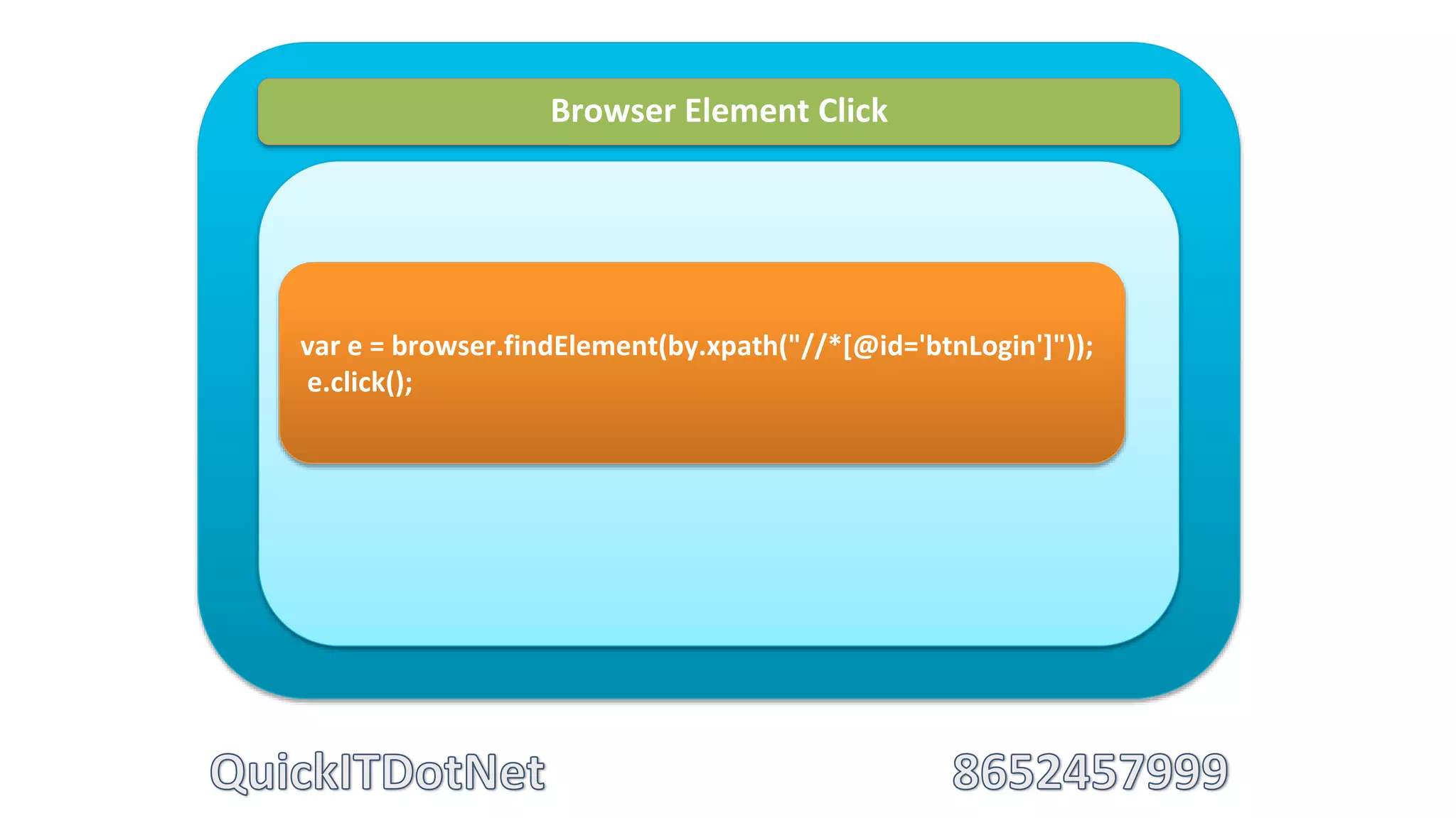 Browser Element Click
var e = browser.findElement(by.xpath("//*[@id='btnLogin']"));
e.click();
 