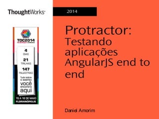Protractor:
Testando
aplicações
AngularJS end to
end
Daniel Amorim
2014
 