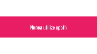 Nunca utilize xpath
 