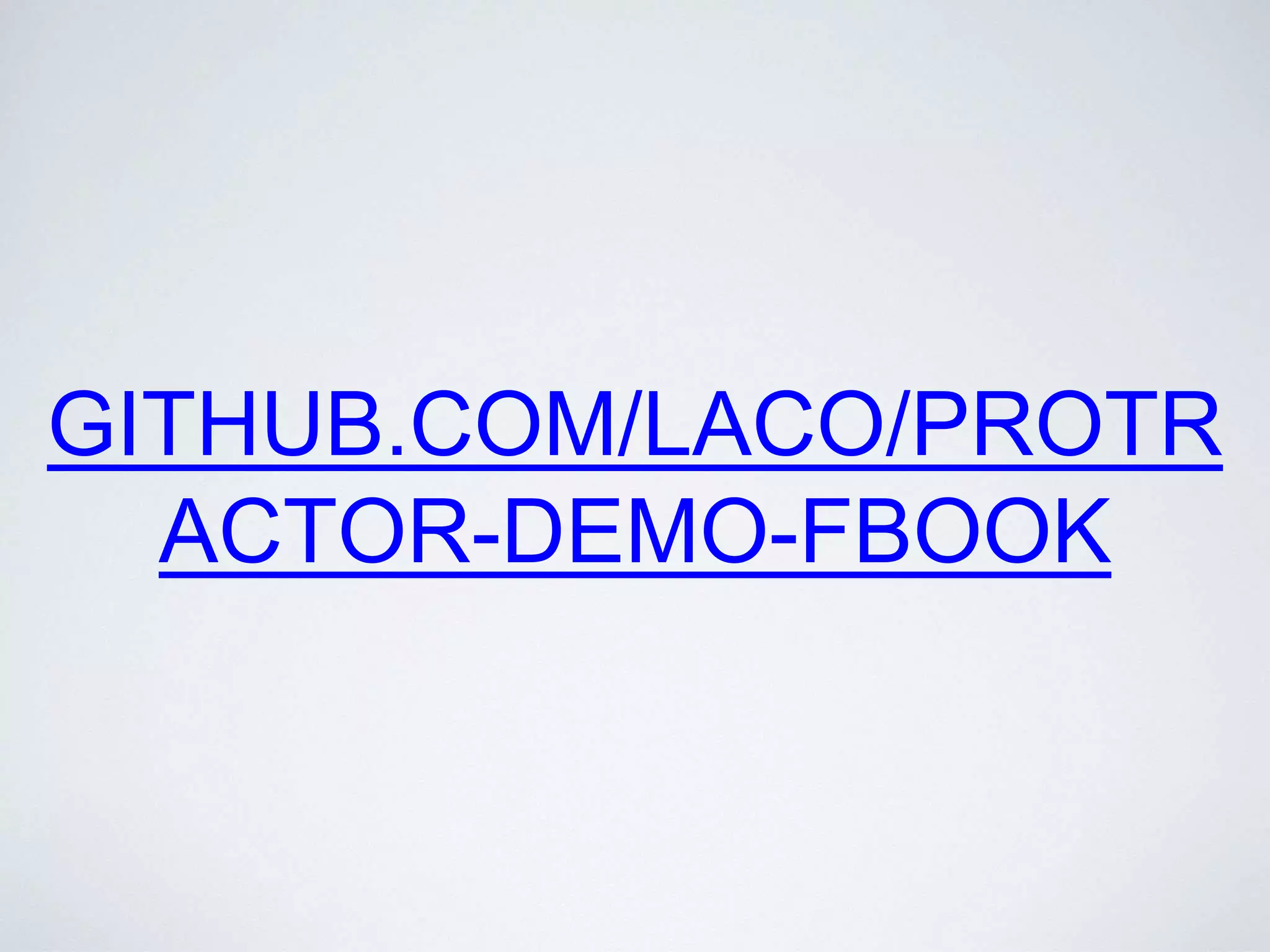 GITHUB.COM/LACO/PROTR
ACTOR-DEMO-FBOOK
 