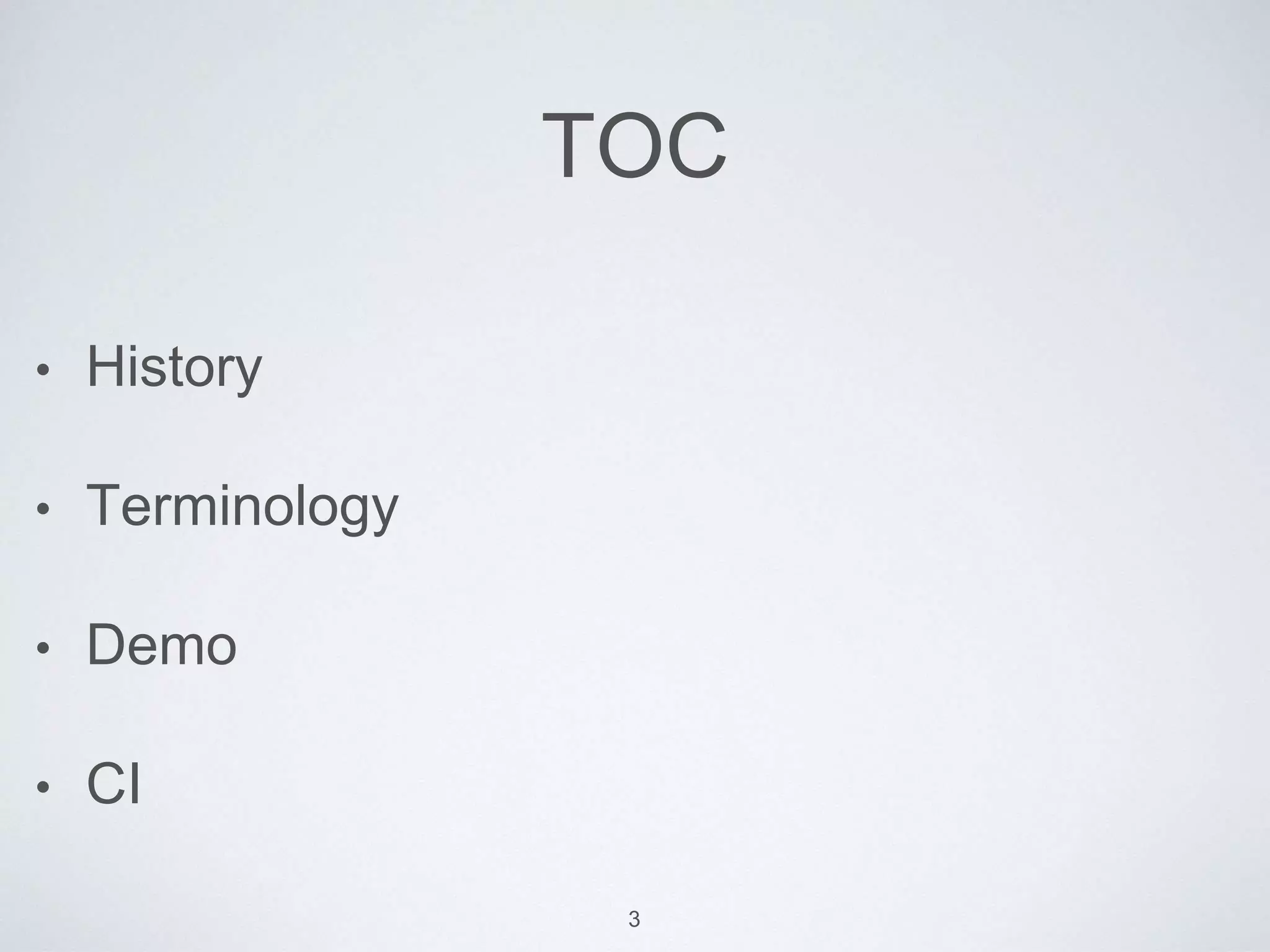 TOC
• History
• Terminology
• Demo
• CI
3
 