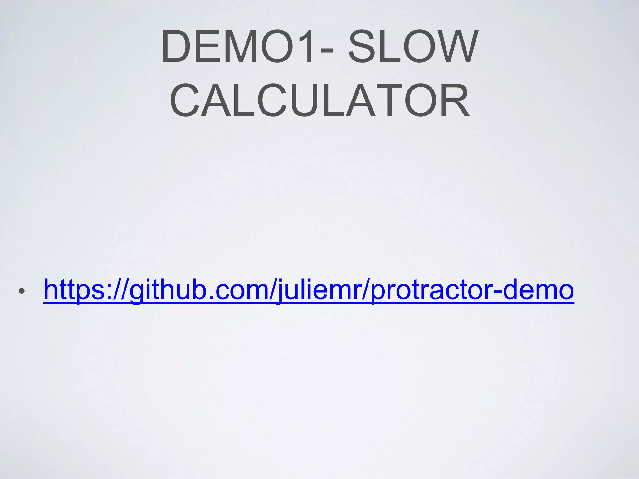 DEMO1- SLOW
CALCULATOR
• https://github.com/juliemr/protractor-demo
 