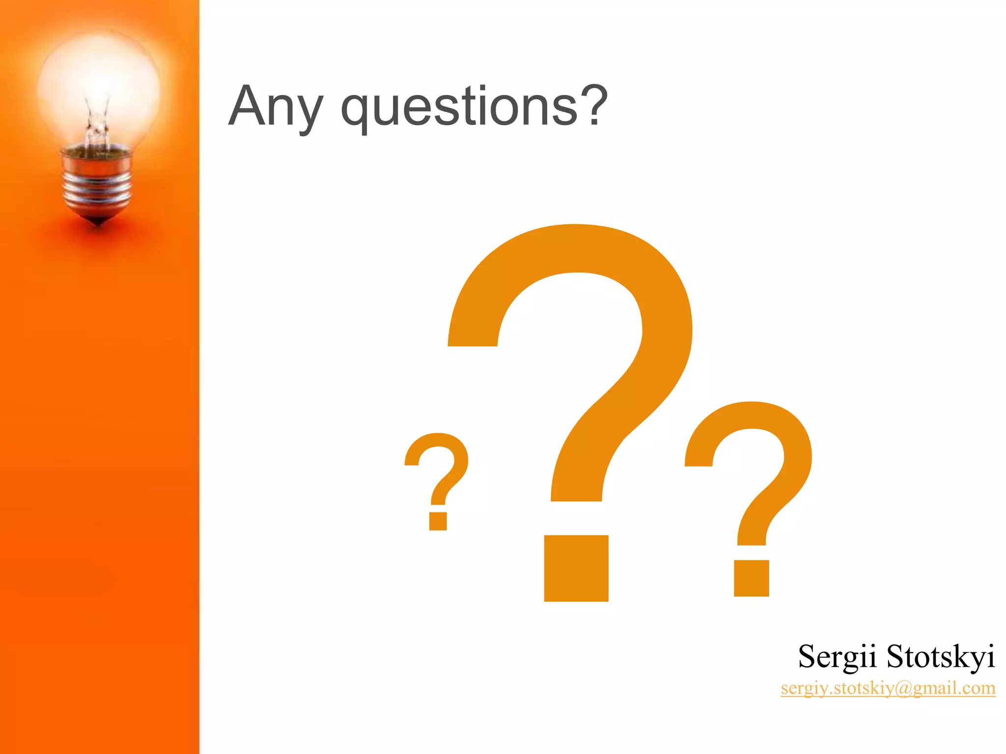 Sergii Stotskyi
sergiy.stotskiy@gmail.com
Any questions?
??
 