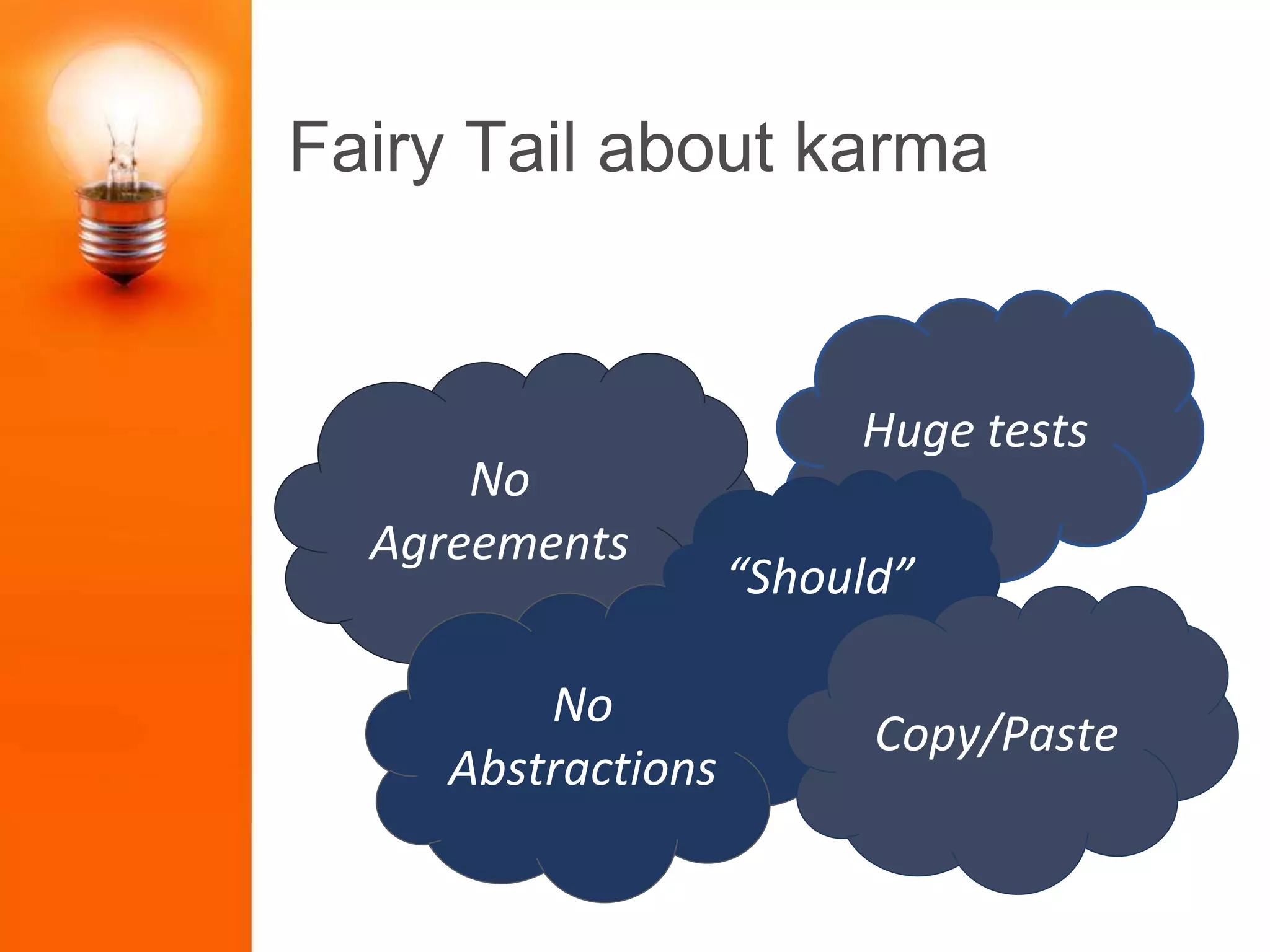 Fairy Tail about karma
Huge tests
No
Agreements
No
Abstractions
“Should”
Copy/Paste
 