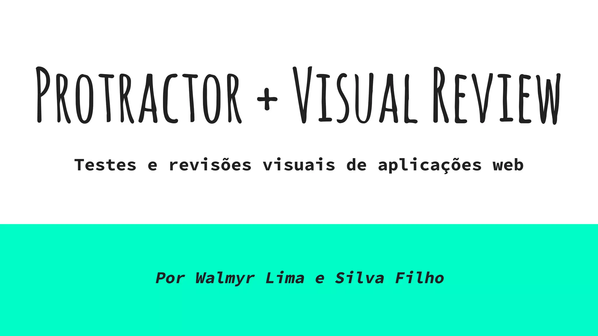 Protractor+VisualReview
Testes e revisões visuais de aplicações web
Por Walmyr Lima e Silva Filho