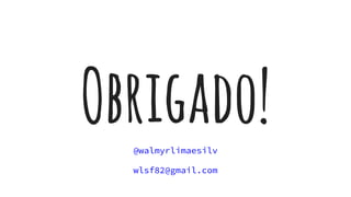 Obrigado!@walmyrlimaesilv
wlsf82@gmail.com
 