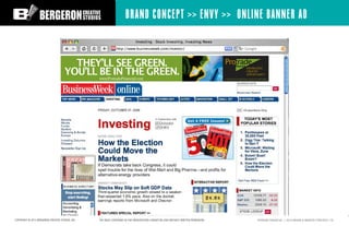 BRAND CONCEPT >> ENVY >> ONLINE BANNER AD




COPYRIGHT © 2012 BERGERON CREATIVE STUDIOS, INC.   THE IDEAS CONTAINED IN TH...