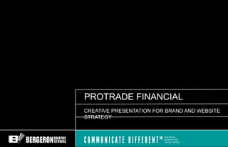 PROTRADE FINANCIAL
CREATIVE PRESENTATION FOR BRAND AND WEBSITE
STRATEGY
 