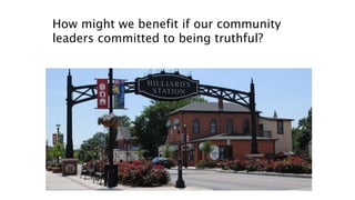 How might we benefit if our community
leaders committed to being truthful?
 