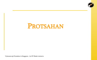 PROTSAHAN


Volunteers @ Protsahan in Singapore : An IIT Shakti initiative
                                                                 1
 