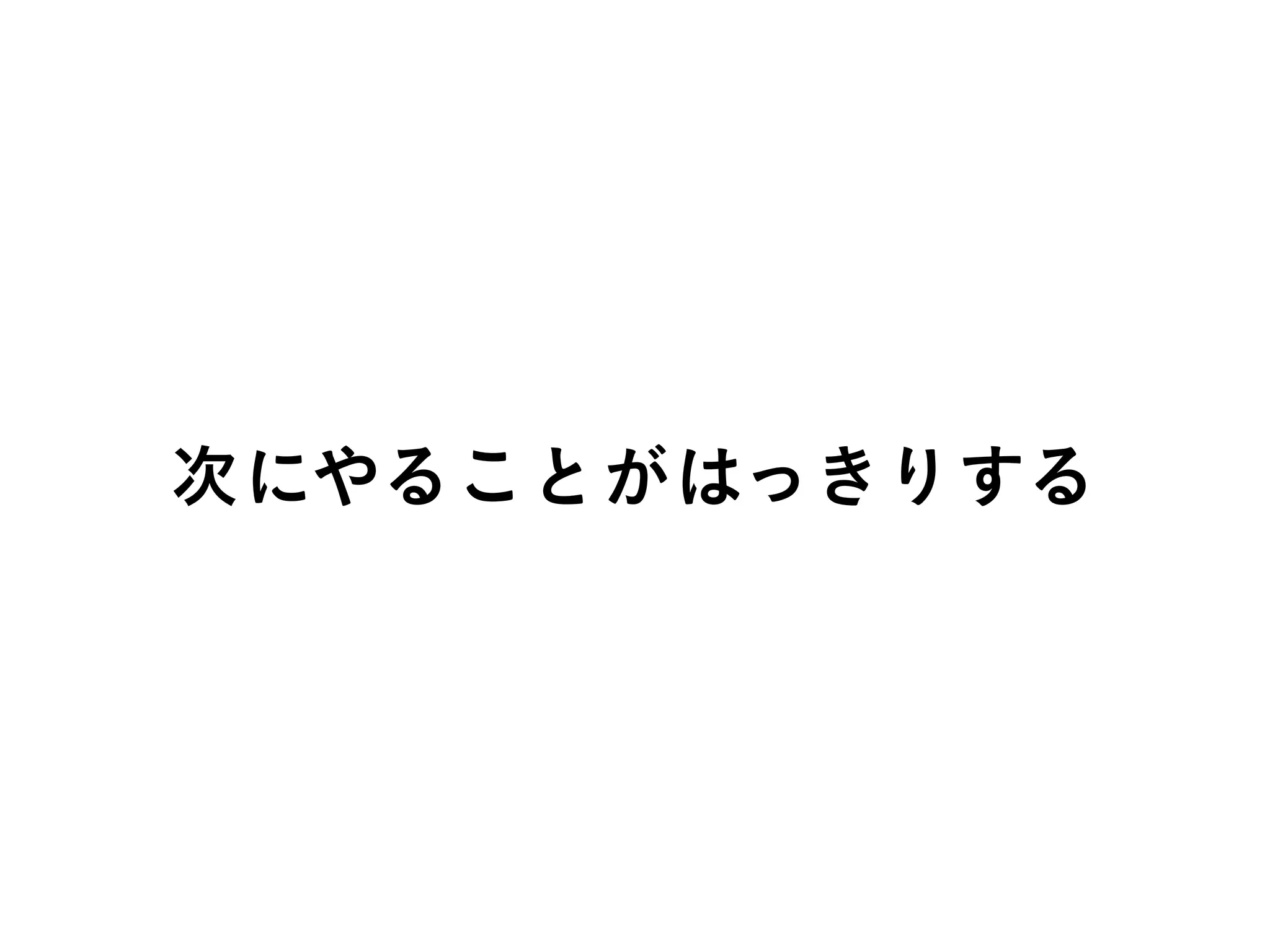 次にやることがはっきりする
 