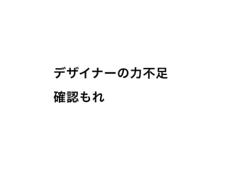 デザイナーの力不足
確認もれ
 