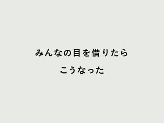 みんなの目を借りたら
こうなった
 