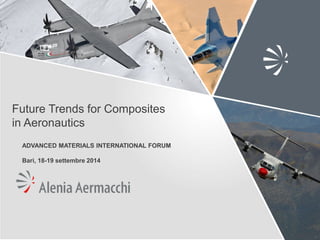 Future Trends for Composites
in Aeronautics
ADVANCED MATERIALS INTERNATIONAL FORUM
Bari, 18-19 settembre 2014
 