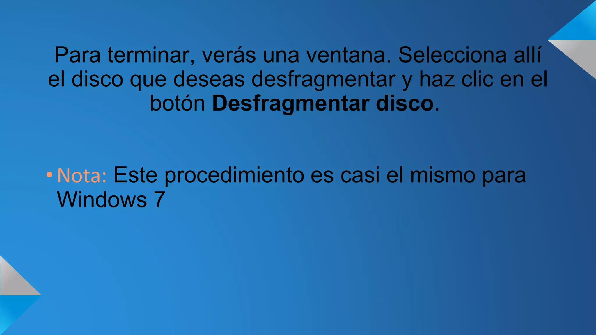 Para terminar, verás una ventana. Selecciona allí
el disco que deseas desfragmentar y haz clic en el
botón Desfragmentar disco.
• Nota: Este procedimiento es casi el mismo para
Windows 7
 