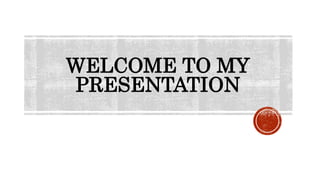 WELCOME TO MY
PRESENTATION
 