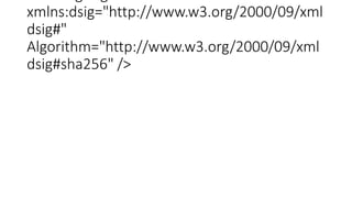 xmlns:dsig="http://www.w3.org/2000/09/xml
dsig#"
Algorithm="http://www.w3.org/2000/09/xml
dsig#sha256" />
 