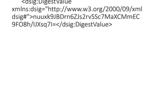 <dsig:DigestValue
xmlns:dsig="http://www.w3.org/2000/09/xml
dsig#">nuuxk9JBDrn6ZJs2rvSSc7MaXCMmEC
9FO8h/IJXsq7I=</dsig:DigestValue>
 