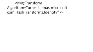 <dsig:Transform
Algorithm="urn:schemas-microsoft-
com:HashTransforms.Identity" />
 
