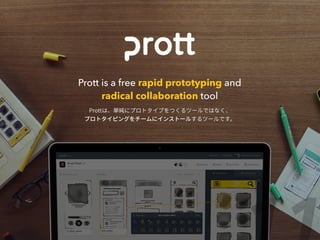 ? 2016 Goodpatch Inc. All rights reserved.
Prott is a free rapid prototyping and
radical collaboration tool
 