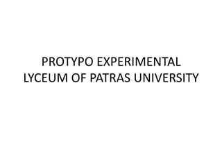 PROTYPO EXPERIMENTAL
LYCEUM OF PATRAS UNIVERSITY
 