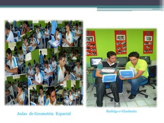 Rodrigo e Glauberto
Aulas de Geometria Espacial
 