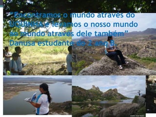 “Encontramos o mundo através do
UQUINHA e levamos o nosso mundo
ao mundo através dele também”
Danusa Meneses estudante do 2 ano B.
 