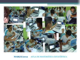 MARÇO/2012   AULA DE MATEMÁTICA ESTATÍSTICA
 