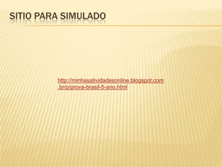 SITIO PARA SIMULADO

http://minhasatividadesonline.blogspot.com
.br/p/prova-brasil-5-ano.html

 