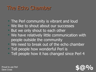 The Echo Chamber <ul><li>The Perl community is vibrant and loud </li></ul><ul><li>We like to shout about our successes </l...