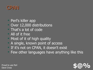 CPAN <ul><li>Perl's killer app </li></ul><ul><li>Over 12,000 distributions </li></ul><ul><li>That's a lot of code </li></u...