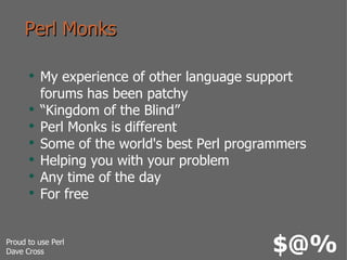 Perl Monks <ul><li>My experience of other language support forums has been patchy </li></ul><ul><li>“Kingdom of the Blind”...