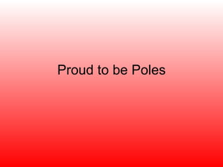 Proud to be Poles 