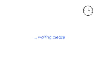 ... waiting please
 
