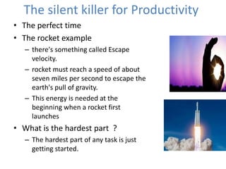 The silent killer for Productivity
• The perfect time
• The rocket example
– there's something called Escape
velocity.
– r...