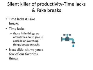 Silent killer of productivity-Time lacks
& Fake breaks
• Time lacks & Fake
breaks
• Time lacks
– those little things we
of...