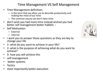 Time Management VS Self Management
• Time Management definition:
– is the term that we often use to describe productivity ...