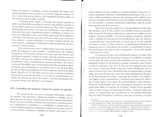 fontes da riqueza; o socialismo, escravo ele mesmo da rotina, sou! l{'
apenas protestar contra os efeitos, ao invés de ergu<:)r-se contra as Cltl
sas e a razão teve que reconhecer, pelo espetáculo dJ tantos males, qlli
ela tinha tomado um falso caminho.
/
O homem pode atingir o bem-estar não apenas quando SII:1
razão e sua liberdade caminham de acordo, mas também quando cLt;.
não se detêm jamais em seu desenvolvimento. Ora, como o progress"
da liberdade tanto como o da razão, são indefinidos e como aliás est:l
duas potências estão intimamente ligadas e solidárias, é preciso COII
cluir que a liberdade é tão mais perfeita, qUão mais ela se detennim
conforme às leis da razão, que são as leis das coisas; e que, se tal raz;)"
fosse infinita, a própria liberdade se tornaria também infinita. Em
outros termos, a plenitude da liberdade reside na plenitude da razã():
summa lex, summa libertas.
Estes preliminares foram indispensáveis para bem apreciar"
papel das máquinas e para ressaltar o encadeamento das evoluçCll's
econômicas. A tal respeito, lembrarei ao leitor que não fazemos aqui
uma história segundo a ordem do tempo, mas sim segundo a sucess;)(1
das idéias. As fases ou categorias econômicas apresentam-se em Sl:1
manifestação tanto contemporâneas quanto invertidas e dai provélll
a extrema dificuldade que os economistas de todos os tempos experi
mentaram para sistematizar as suas idéias; daí o caos de suas obras,
mesmo as mais recomendáveis sob oiJtros aspectos, como as de Adalll
Srnith, Ricardo e ]. B. Say. Mas nem por isso as teorias econômicas
deixam de ter a sua sucessão lógica e a sua série no entendimento; é t:d
ordem que gabamo-nos de ter descoberto e que fará da presente obr:1
ao mesmo tempo uma filosofia e uma história.
§ II - Contradição das máquinas. Origem do capital e do salariado
Da mesma forma com que as máquinas diminuem o esfon'(1
i
do operário, elas abreviam e diminuem também o trabalho, de 11l:!
neira que este se torna a cada dia mais ofertado e menos demandad(l.
Pouco a pouco é verdade, a redução dos preços faz o consumo aUIl1l'11
tar, a proporção se restabelece e o trabalhador é reconvocado; 11):'1
como os aperfeiçoamentos industriais sucedem-se sem cessar e tendl'Jll
,'( lI1rillllamente a substituir o trabalho do homem pela oper:ll::I') IIH'
22R
c:lnica, segue-se que há a tendência constante a diminuir uma pa rll' (I( ,
serviço e portanto a eliminar os trabalhadores daiprodução. Ora, OCUIt"<'
l'om a ordem econômica o mesmo que acontece com a ordem espi li·
tual: fora da igreja não há salvação; fora do trabalho, não há subsistên­
cia. A sociedade e a natureza, igualmente impiedosas, estão de acordo
para executar esta nova sentença.
"Quando uma nova máquina ou um procedimento mais expe­
dito qualquer, diz], B. Say, substitui um trabalho humano já em ativi­
dade, uma parte dos braços industriosos, cujo serviço é utilmente em­
pregado, fica sem trabalho. Uma nova máquina, portanto, substitui
assim o trabalho de uma parcela dos trabalhadores, mas não diminui
;1 quantidade das coisas produzidas, de modo que, se não for adotada
da desloea a renda. O efeito ulterior é completamente favorável às
máquinas pois, se a abundância do produto e a modicidade do preço
de custo baixam o seu valor venal, o consumidor - isto é, todo mundo
- tirará proveito disto."
O otimismo de Say é uma infidelidade à lógica e aos fatos. Não
se trata aqui apenas de um pequeno número de acidentes, ocorridos
em um lapso de trinta séculos pela introdução de uma, duas ou três
máquinas; trata-se de um fenômeno regular, constante e geral. Como
a renda foi eles/oeada, como diz J. B. Say, por uma máquina, ela o será
por outra e assim por diante, enquanto restar trabalho por fazer e
trocas a efetuar. Eis como o fenômeno deve ser apresentado e conside­
rado; mas convenhamos que então ele muda singularmente de aspec­
to. O deslocamento da renda, a supressão do trabalho e do salário é
um flagelo crônico, permanente e indelével, uma espécie de cólera l6
que às vezes aparece sob a figura de um Gutemberg e outras reveste a
forma de um Arkwright, que aqui denomina-se Jacquard e em outra
parte James Watt ou marquês de ]ouffroy17. Depois de ter grassado
mais ou menos tempo sob determinada forma, o monstro toma uma
outra e os economÍstas, que acreditavam ter ele partido exclamam:
Não era nada! Tranqi.'lilos e satisfeitos, visto que se apoiam, com todo
16 [N.TJ: No caso presente a infecção bacteriana, cujas epidemias tantos estragos causaram,
,'m escala mundial, no séc. XIX e que ainda hoje no Brasil ceifa as suas vitimas.
"IN.TI: Gutemberg foi o inventor ocidental da imprensa de tipos móveis (já conhecida em
1111a ("rllI:! mais primitiva pelos chineses); Arkwright foi o inventor do tear meclnico ('
1;l(_'lpl;lnll1111IHIII;~ill 111l1a progralnação tnecânica no tear que tornava possível a produç;l.o lk
(t', lt Il I:. ( t 1111 l 11"1,111 ws hordados. Watt inventou a lnáquina a vapor.
~~()
 