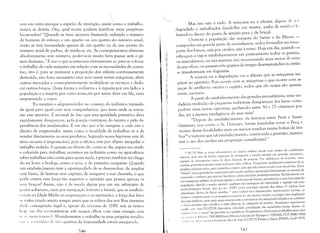 mas em outro porque o espírito de invenção, assim como o trabalho,
nunca se detém. Ora, qual teoria poderia justificar estas perpétuas
hecatombes? "Quando se tiver, escreveu Sismondi, reduzido o número
de homens de esforço a um quarto ou um quinto do número atual,
então se terá necessidade apenas de um quarto ou de um quinto do
número atual de padres, de médicos, etc. Se conseguíssemos eliminar
absolutamente este número, poder-se-ia muito bem passar sem o gê­
nero hUlnano." É isso o que aconteceria efetivamente se, para se colocar
o trabalho de cada máquina em relação com as necessidades de consu­
mo, isto é, para se restaurar a proporção dos valores continuamente
destruída, não fosse necessário criar sem cessar novas máquinas, abrir
outros mercados e conseqüentemente multiplicar os serviços e deslo­
car outros braços. Desta forma a indústria e a riqueza por um lado e a
população e a miséria por outro avançam por assim dizer em fila, uma
empurrando a outra.
Eu mostrei o en1preendedor no começo da indústria tratando
de igual para igual com seus companheiros, que mais tarde se torna­
rão seus operários. É sensível de fato que esta igualdade primitiva deva
rapidamente desaparecer, pela posição vantajosa do mestre e pela de­
pendência dos assalariados. É em vão que a lei assegure a cada um o
direito de empreender, assim como a faculdade de trabalhar só e de
vender diretamente os seus produtos. Segundo nossa hipótese este úl­
timo recurso é impraticável, pois a oficina tem por objeto aniquilar o
trabalho isolado. E quanto ao direito 'de, como se diz, erguer seu arado
e colocá-lo para trabalhar, acontece na indústria como na agricultura:
saber trabalhar não conta para quase nada, é preciso também ter chega­
do na hora; a bodega, como a terra, é do primeiro ocupante. Quando
um estabelecimento teve a oportunidade de se desenvolver, de ampliar
suas bases, de lastrear seus capitais, de assegurar a sua clientela, o que
pode contra esta força tão superior o operário que possui apenas os
SL'llS braços? Assim, não é de modo algum por um ato arbitrário de
lOllcr soberano, nem por usurpação fortuita e brutal, que se estabele­
... eram na Idade Média as corporações e os mestrados: a força dos fatos
;s I inha criado muito tempo antes que os éditos dos reis lhes tivessem
,hdo consagração legal e, apesar da reforma de 1789, nós as vemos
I( ,je- 1.'111 dia reconstituir-se sob nossos olhos com uma energia cem
'l'."'~, Illais (l'lIlíwl. Abandonemos o trabalho às suas próprias tendi'~n­
, LI', I' ;1 ';('(vid;ll' lI<- In',s quartos da humanidade estará assegurada.
Mas isto não é tudo. A máquina ou a oficina, depois d...' 1('(
degradado o trabalhador dando-lhe um mestre, acaba de envikcl~l,I
fazendo-o decair do posto de artesão para o de braçal.
Outrora a população das margens do Saõne e do Rholw s.'
compunha em grande parte de marinheiros, todos formados no trans­
porte dos barcos, seja por cavalos, seja à remo. Hoje em dia, quando os
reboques à vapor estabeleceram-se em praticamente todos os pontos,
os n1arinheiros, na sua maioria não encontrando mais meios de viver
de seu ofício, ou passam três quartos do tempo desempregados ou então
se transformam em foguistas.

A miséria ou a degradação: eis o dilema que as máquinas im­
põem ao operário. Pois ocorre com as máquinas o que ocorre com as

peças de artilharia: exceto o capitão, todos que ela ocupa são apenas

servos, escravos.
À partir do estabelecimento das grandes manufaturas, uma ver­
dadeira multidão Lle pequenas indústrias desapareceu dos lares: como
podem estas novas operárias, ganhando entre 50 e 75 cêntimos por
dia, ter a mesma inteligência de Sllas avós?
"Depois do estabelecimento da ferrovia entre Paris e Saint-
Germain, nos conta o Sr. Dunoycr, foram instaladas entre o Pecq e
muitas destas localidades mais ou menos vizinhas tantas linhas de âni­
bus36 e viaturas que tal estabelecimento, contra toda a previsão, aumen­
tou o liSO dos cavalos em proporção considerável."
l, [N.T: Nào s" trata obviamente de nossos ônibus atuais com motor de combustáo
interna, mas sim de linhas especiais dt' transporte à traçào animal em grandes estnltlnlS,
capazes de transportar cerca de duas dezenas de p"ssoas, Por influência da ferrovia, estes
ornnibus primitivos muitas vezes rodavam sobre trilhos, Houveram igualmente tentativas de se
instalar caldeiras neles, para movê-los a vapor, mas que náo foram muito bem sucedidas. Estas
"linhas" eram geralmente exploradas pelo poder público municipal diretamente ou através de
concessáo e tinham que manter horários e periodicidade predeterminados. Redundaram em
um transporte público local mais rápido e relativamente barato, permitindo à urna boa parte da
população, devido à tração animal, usufruir das vantagens de velocidade e rapidez nas suas
movimentações locais, que no séc. XVIII eram apanágio apenas das elites. O õnibus (sua
etimologia deriva do latim ornnilms = para todos) teve importantes repercussões sociais, ao
forçar o contacto entre os passageiros usu.;rios de um mesmo trajeto, ao exigir uma ampliação
lbs vias públicas, marcando mais severamente a antinomia via carroçável/calçada e ao confinar
o deslocamento dos cidadáos à estas últimas, na categoria de pedestre. Aumentou igualmente
:>quilo '1'11' Ivan ILLlTCH denomina velocidade generalizada das sociedades locais, dentro do
("'l'iril<) "[ 11 ri" i 1ll0lley" tão peculiar ao capitalismo. Remetemos o leitor para OS detalhes mais uma
'1'0,' ,I ",', I< M:I" in' o,iUMAS (org.) Histoire Génélule eles Tecniques v. 3 (PARIS, PUF 1968/996)
" 1':>1,' " I" 'I"" (,), I" >1(""1 luminosa obra de Ivan ILLlTCH Éncrgie et Equite (PARIS, Seui11979),
~47,~4h
 