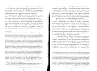 Quanto à renda, se bem que ~rstüentementeconfundida com
os juros, ainda que na linguagem con1um ela se resuma, como o lucro
e os juros, na expressão comum de GANH09
, ela é distinta do juro;
ela não decorre do monopólio, mas da propriedade; ela dá lugar a
uma- teoria especial da qual falaremos no local apropriado.
Qual é pois esta realidade conhecida por todos os povos e entre­
tanto ainda tão mal definida, que denominamos juros, ou preço do
empréstimo e que dá lugar à ficção da produtividade do capital?
Todos sabem que um empresário, quando faz a contabilidade de
seus custos de produção, os divide ordinariamente em três categorias:
lo) os valores consumidos e os serviços pa,gos; 20
) despesas com pessoal;
30) amortecimento de juros e de capitais. Édesta última categoria de despesas
que nasceu a distinção entre o empresário e o capitalista10, se bem qUl'
ambos títulos exprimam sempre a mesma faculdade: o monopólio.
') [N,T.]: lIel"'lIu (literalmente aquilo que retorna) no ori~inal fi'ancês, A lín~ua france,,!
associa n..'ntc, que currcspundc ú renda ctn portLl,c:-uês ~1 sorna 111011cró.ria nbtida pelo proprict:í.ril)
de um terreno rUL11 prov('nil'nte da cess~o do seu direitll de uso a um terceiro: é a renda da te""
dos fisiocrat:1S 1l1ais oU 1l1CnOS; por extcns~o utiliza~sl' :1 nlCSIT1;l palavra para designar a rend:l
provcnicntl' do aluguel de inlL)Vcis urbanus. Muitl) prnvavl,1111cntc esta é U111<l herança 11:1
lin~ua dlls usos medievais, Ilnde o senhor feudal derinlu as suas terras de !cudo, provenient<"
dos sellS vínculos pessoais de vass~llagC'nl,assinl CUlno () direito de sllscrania das terras C0i111111:l1'
ou do R.ci associadas de alglllna {urJn;l au seu dUlníniuj ora estas t'Jltin1as eran1 de uso dos SlTV( l',
claralncntc c, para que ~lS telTi1S do feudu Ilílu se tornnssen1 in1produtivas, várias forn1~ls ,I<
jJrcsw'cJcs foram estaheleci,!:,s pclu Direitu Feudal, indu dos camponeses ao senhor, tais CU})l<'
a corvéia, obri~a'~o de dedicar uma parccla do tempu de trabalho ao cultivo do domíni,) ,I"
senhor, SC111 participaç;)() [10S produto,.." a mdo-nlOrta que consistia e111 in1posrus, e111 espécie v/( III
111012...1<1 sollrC;l l'ruduç;)() d;lS terras CtHllllnais c finalnlcntc vúrios diycitos fr:udais, CUlno a ohri,!'"l
çfio LIe- nwer u ~r~u no muinhu do feudu, com a conseqüente percep','io de outra taxa "})!
espécie uu I1weda sobre a farinha obtida, p,',!:i,~io, direitos sobre fornos de assar (ger'lIIlH'}) I ,
co!ctivus), subre forjas, etc, NIl portu~ucs renda :lllL]uiriu um sl'ntido mais amplo de unl 1,)),1,
nlcnto c(onôrnic() (jlutl(jucr, au passo que os aluguL'is conl~cntraraln'se en1 in1ávcis e bens 111(')'1-1
dur:Vl'ís. Quanto a rl'nda da term, temos adjl'riva':'iL) :lbunebnte, mas poucos substanrív, ",
meias c meeiros, as l)(lrcerias e /)(lyceiros, as /)OSSCS, ete. Esta diferença lingl'lÍstica talvez apolltt' 1),11 I
a crise prematum do kudalisnw cbssico el11 I'ortu~al e nas alianças entre a Casa R,·"I ,
hurguesia, L]ue d:1tanl j: dll reinado de D. Diniz, que marca também o início da l'xl 1.1 li , '"
nlarítinla. Renlctcrnos () leitor interessado nestes tC111as a três obras antigas, 111as de ;d!~lllll I
substância ainda nos dias de hoje. Trata-se da História ele PartuRal (4v) e da História elo hld/"I"
mento ela ln'juisiçl1o em Portugal (3v,) de Alexandre HERCULANO e da mais moderna ('I"" d', ,/"
Portugal Econômico de ]u,'io Llicio de AZEVEDO.
1(1 lN.T.J; Pr{)uLlhon refCrc~sc obvianlcntc às pri111ciras etapas do capitalismo C(!)J(()11t'111 J, ti, 'li
ulJ)italismo clássico; na Inec1illa e111 que o rcgin1e avançava, C0111 a crescente cnnn'll! I ,lI, .11' ,1,
":'1'itais, o aumento do peso relativo das sociedades anônimas e dos conglomcrad, lS I >:1 I'" "I, I
i,';I!) C : CI Inct'ntr~ll~:i.odo crédito enl U1l1 sistel118. bancí.rio cada vez nuis pt HJcrusll, Vl'lll( )', '.1 Ilr'll
~~4
Assim, uma empresa industrial que não dê juros ao capital e
11;0 forneça produto líquido, é uma empresa insignificante que apenas
consegue transformar valores, sem nada acrescentar à riqueza; uma
empresa enfim que não possui razão alguma de existência e que será
:lhandonada na primeira oportunidade. Donde vem pois o fato deste
imo do capital não ser considerado como um suplemento suficiente
do produto líquido? Como ele não se confunde com o produto líquido?
Aqui mais uma vez a filosofia dos economistas falha,
Para defender a usura, eles pretenderam que o capital seria
produtivo e transformaram uma metáfora em realidade. Os socialistas
:lIItiproprietários não se deram ao trabalho de derrubar os seus sofis­
111:1S; resulta desta polêmica um tal desfavor da teoria do capital que
II( lje em dia no espírito do povo, capitalista e ocioso são sinônimos,
l :crtamente não vou aqui me retratar daquilo que eu mesmo sustentei,
junto com tantos outros, nem reabilitar uma classe de cidadãos que
Illenoscaba tão estranhamente os seus deveres, mas o interesse da ciên­
(ia e o do próprio proletariado obrigam-me a completar minhas primei­
1:IS asserçôes e a manter os princípios verdadeiros.
1 - Toda a produção é efetuada tendo em vista um consumo,
Isto é um gozo. Na sociedade as palavras correlativas de produção e
«( lI1SUmO, da mesma forma que as de produto líquido e produto bruto,
Llesignam uma coisa perfeitamente idêntica. Se, portanto, depois de
lL'alizar um produto líquido, um trabalhador se limitasse ao seu salário
:( l invés de se servir deste produto para aumentar seu bem-estar e se
~,('mpre aplicasse o excedente que lhe chega a uma nova produ~ão,
L(lmO fazem aquelas pessoas que iI1vestem tudo o que ganham J I, a pro­
,! ('1;1 dl) LlIJ)italisnw financeiro e fil1altnente t) C(1/)iwU.~llw Introcnítico 1110derno, caractcrizallo pelos
J'.l.lllllcs CUtl,d0111CTados l11tJltinacionaisl
regidos Pl)f cl1llsclhu::; de acionistas e por U111a burocra~
( I.ll'slK'cializada, nos quais o pcso dos bancos CU!11U ;lcionistas Cproprietú.rios é cada vez ll1aiur,
1'.1,..,11' cllntexto a distinç~o entre cm/Jrestirio e UlIJitulist<t é mais fluida é dificil de captar, se é que
1,'11:1 alguI11 significadn, sahm l)(Jra o ca$O dO$ l)cl/Ilcnos c médios cml)yc$úrio$ que sobrevivem nm
IIllj'Ilicim do sistema [)t{yondtico c cujas rclaçôes com o sistema [inancciro $LlO cada 'vez mais ternl)c$tLwsds,
1~"lIl1'll'mos o leitm :s ubras j: citadas de SÉE e de SOMBART, para uma introdução ao tema,
11 IN,T,I: ,.qui nc gl.lgncllt (lU C lJUUY aChdCY no original francês, ou seja 'o. que ganham a{)cnas
/")'', IOm/))'al', tr'lLluzindo titeralml'nte, o que faz pouco sentido no contexto, Lembremos que
11<1 1,'IUIl) .I,' I'r!Hldhon ainda estamos muito distantes da "sociedade de cunsumo" e que a
"I (Hlqll:l" l('/('lllh lL() 1"'I,)de ser confundida C0l11 o inlpulso conSU111ist~1, 1nas sin1 deve ser
I 1111'1)( Iil h lli ) ',I' Illlt 111 (Ir- :1 nnentar as posses, no sentido que Wcber intcrpretava a lnoral calvinista:
I' 111'1 '1.11 11,11,1 .11  11111 tI,11 (' Il;-j( 1 para gastar; por estes Inativos optalnos pela tradução acin1a.
p.s

 