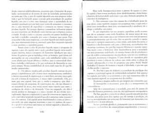 dução cresceria indefinidamente, enquanto que o bem-estar da popu­
lação, raciocinando-se do ponto de vista da sociedade, permaneceria
no status quo. Ora, o juro do capital i~vestido em uma empresa indus­
trial, e que foi formado pouco a pOl~O pela acumulação do produto
tíquido, este juro é como uma transação entre a necessidade de au­
mentar a produção por um lado e por outro de aumentar o consumo,
isto é, uma maneira de reproduzir e consumir ao mesmo tempo o
produto líquido. Eis porque algumas companhias industriais pagam
aos seus acionistas um dividendo antes mesmo que a empresa comece
a render. A vida é curta e o sucesso caminha em passos medidos; por
um lado o trabalho comanda, por outro o homem quer gozar. Para
concordar todas estas exigências, o produto líquido será dado à produ­
ção, mas entrementes (inter-ea, inter-esse), quer dizer enquanto aguarda
o novo produto, o capitalista gozará.
Assim como a cifra do produto líquido marca o progresso &1
riqueza, o juro do capital, sem o qual o produto líquido seria inútil c
sequer existiria, marca o progresso do bem-estar. Qualquer que seja a
forma do governo que se· estabeleça entre os homens, quer vivam sob
monopólio ou em comunidade, quer cada trabalhador tenha a sua
conta aberta para lançar débitos e créditos, quer a comunidade distri­
bua o trabalho a bel-prazer, a lei que acabamos de desvendar se cum­
prirá sempre. Nossa contabilidade de juros nada mais faz do que Ull'
render testemunho.
2 - Os valores criados pelo produto líquido entram na pOli
pança e capitalizam-se sob a forma mais eminentemente cambiávcl,
a menos suscetível de depreciação e a mais livre, em uma única paLt
vra sob a forma de numerário, o único valor constituído. Ora, pUI
mais que este capital, livre que é, venha a engajar-se, que dizer ;1
tomar a forma de máquinas, de construções, etc.; ele não deixará d,·
ser suscetível de troca, mas estará muito mais exposto que antes ;1'.
oscilações da oferta e da demanda. Uma vez engajado, ele dificil
mente poderá se desengajar e o único recurso de seu titular será :1
L'xploração. Apenas a exploração é capaz de conservar ao capital en~~:1
j;l( lo o seu valor nominal; é possível que ela o aumente como é possíwI
'lt(' l'la o atenue. Um capital assim transformado é como se estives:,,'
il1wstido em uma empresa marítima; o juro é o prêmio do seglll"
,I, I ':Ipital. E I-ai prt~mio será maior ou menor segundo a abundillHl.1
"11 I:,ridad" das '·;lJlitais.
~:~Ú
Mais tarde distinguiremos entre o prêmio do seguro e o juro
do capital e fatos novos resultarão deste desdobramento; desta forma
a história da humanidade nada mais é que uma distinção perpétua de
conceitos da inteligência.
3 - Não somente o juro dos capitais faz o trabalhador gozar de
suas obras, como também assegura sua poupança; mas, e aqui está o
deito mais maravilhoso deste juro, recompensando o produtor, ele o
obriga a trabalhar sem parar.
Se um empresário for seu próprio capitalista, pode ocorrer
que ele se contente como todo benefício, de retirar juros de seus
fundos; mas é certo então que a sua indústria não verá mais progressos
c conseqüentemente que ela sofra. Isto se percebe quando o capita­
lista não é o próprio empresário; como então, pela saída dos juros, o
henefício é absolutamente nulo para o fabricante, sua indústria vive
l'm perigo contínuo, do qual lhe importa libertar-se o quanto antes.
Pois assim como o bem-estar deve desenvolver-se para a sociedade
em uma progressão indefinida, da mesma forma a lei do produtor é
que ele realize continuamente um excedente; sem isto sua existência
oprecária, monótona e fatigante. O juro devido ao capitalista pelo
produtor é como o chicote do colono que estala sobre a cabeça do
l'scravo adormecido; é a voz do progresso que grita: Anda! Anda!
Trabalha! O destino do homem o impele à felicidade, é por isto que
l'le lhe proíbe o repouso.
4 - Por fim o juro do dinheiro é a condição de circulação dos
capitais e o principal agente da solidariedade industrial. Este aspecto
(oi captado por todos os economistas e nós aqui trataremos dele de
lima maneira especial, ao ocuparmo-nos do crédito.
Eu provei, e imagino melhor do que ninguém até o momento, que:
O monopólio é necessário, pois ele é o antagonismo da
,', lI1corrência;
Que ele é essencial para a sociedade, pois sem ele jamais ela
'.:Iiria das florestas primitivas e sem ele, ela rapidamente retrogradaria;
Por fim, que ele é a coroa do produtor, quando seja pelo produto
Ií'l 11 ido, seja pelos juros dos capitais que ele entrega à produção, ele
I r:z ao monopolizador um acréscimo de bem-estar que merecem a sla
I'n'vidC'ncia l' os seus esforços.
11('111("" portanto glorificar, juntamente com os economistas, l'
«(11.":1):1.11, 11111H'IH'fício de conservadores empedernidos, o tnono1")
)~7
 