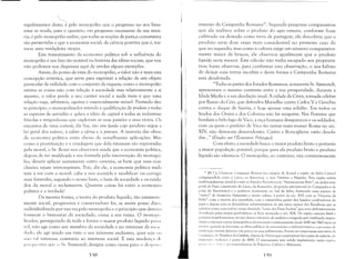 ~~
regulamentos deste; é pelo monopólio que o progresso no seu bem­
estar se muda, para o operário, em progresso incessante de sua misé­
ria; é pelo monopólio enfim, que todas as noções de justiça comutativa
são pervertidas e que a economia social, de ciência positiva que é, tor­
na-se uma verdadeira utopia.
Este travestimento da economia política sob a influência do
monopólio é um fato tão notável na história das idéias sociais, que nós
não podemos nos dispensar aqui de arrolar alguns exemplos.
Assim, do ponto de vista do monopólio, o valor não é mais esta
concepção sintética, que serve para exprimir a relação de um objeto
particular de utilidade com o conjunto da riqueza; como o monopólio
estima as coisas não com relação à sociedade mas relativamente a si
mesmo, o valor perde o seu caráter social e nada mais é que uma
relação vaga, arbitrária, egoísta e essencialmente móvel. Partindo des­
te princípio, o monopolizador estende a qualificação de produto a todas
as espécies de servidão e aplica a idéia de capital a todas as indústrias
frívolas e vergonhosas que exploram" as suas paixões e seus vícios. Os
encantos de uma cortesã, diz Say, são um fundo cujo produto segue a
lei geral dos valores, à saber a oferta e a !Jrocura. A maioria das obras
de economia politica estão cheias de semelhantes aplicações. Mas
como a prostituição e a criadagem que dela emanam são reprovadas
pela moral, o Sr. Rossi nos observará ainda que a econonlÍa política,
depois de ter modificado a sua fórmula pela intervenção do monopó­
lio, deverá aplicar novamente outro corretivo, se bem que suas con­
clusões sejam irretorquíveis. Pois, diz ele, a economia política naela
tem a ver com a moral: cabe a nós aceitá-la e modificar ou corrigir
suas fórmulas, segundo o nosso bem, o bem da sociedade e os cuida
dos da moral o reclamarem. Quantas coisas há entre a economi;l
política e a verdade!
Da mesma forma, a teoria do produto líquido, tão eminentl'
mente social, progressiva e conservadora foi, se assim posso dizn,
individualizada por sua vez pelo monopólio e o princípio que deveri:1
fornecer o bem-estar da sociedade, causa a sua ruína. O mono]1()
lizaclor, perseguindo de toda a forma o maior produto líquido possi
vl·l, não age como um membro ela sociedade e no interesse da soci('
(lade; ele age tendo em vista o seu interesse exclusivo, quer seja (li I
II:lO t:t1 interesse contrário ao interesse social. É esta mudan~'a (k
Ilt"/.SIH'ltiV:l qU(' () Sr. Sismondi designa como causa para o dl'SP()VI'
T)~
amento da Campanha Romana21
• Segund~pesquisas comparativas
que ele realizou sobre o produto do agro romano, conforme fosse
cultivaelo ou deixado como terra de pastagem, ele descobriu que o
produto seria doze vezes mais considerável no primeiro caso do
que no segundo; mas como a cultura exige um número comparativa­
mente maior de braços, ele observou igualmente que o produto
líquido seria menor. Este cálculo não tinha escapado aos proprietá­
rios; basta observar, para confirmar esta observação, o seu hábito
de deixar suas terras incultas e desta forma a Campanha Romana
está desabitada.
"Todas as partes dos Estados Romanos, acrescenta Sr. Sismondi,
apresentam o mesmo contraste entre a sua prosperidade, durante a
Idade Média e a sua desolação atual. A cidade de Céres, tornada célebre
por Renzo do Céri, que defendeu Marselha contra Carlos V e Genebra
contra o duque de Savóia, é hoje apenas uma solidão. Em todos os
feudos dos Orsini e dos Colonna não há ninguém. Nas florestas que
bordam o belo lago de Vico, a raça humana desapareceu e os soldados,
com os quais o prefeito de Vico fez tantas vezes tremer Roma no séc.
XIV, não deixaram descendentes. Castro e Ronciglione estão desola­
das..." (Études sur l'Économie Politique).
Com efeito, a sociedade busca o maior produto bruto e portanto
a maior população possível, porque para ela produto bruto e produto
líquido são idênticos. O monopólio, ao contrário, visa constantemente
21 lN.T.J: Chama-sl' Camj>al(rw Romana (os campos ele Ruma) 8. região da Itália Central
compreendida entre o Lácio, os Apeninos, o mar Tirrênio e Nápoles. Esta região estava
tradicionalmente dividida entre os Estados Pontifícios (o "Patrimunium Perri", uu poder tem·
plll'al do Papa constituído do Lúcio, da Romanha, da porção setentrional da Campanha e de
p"rte do Benevento) e a potência dominante no Sul da Itália, formando uma espécie de
"marca" de fronteiras flutuantes e muito sofreu, ,'I partir do séc. XV[ com as "Guerras da
It:'dia", com a incliria dos espanhóis, com a catastrófica gestão dos legados cardinalícios do
I'''pa e depois com os descalabros administrativos de um ramo menor dos Bourbons que se
Illstalllll como casa real no assim chamado "reino das Duas Sicílias" que seria definitivamente
,Il'rruhado pelas tropas garihaldinas, i: bem avançado o séc. XIX. De região outrora fértil e
l'n"lSpera transformou·se em um ch:11'cO infe.,cldo de malária e sangrado pelolatifLlI1dio impro.
,1'11 ivo e viu suas curvas demográficas decrescerem continuamente desde 1680 até 1860 mais uu
1lll'llllS, quando as ferrovias, as obras PLlblicas de sanc:anlcntu e infra~estrutllra e o processo de
1l11inCiH):O vicranl nlinorar unl pouco os seus sofrirncntos. FOral11 os cunponeses senl terra da
( :'''''/)((,1:'"1, dI' N<i/lOlcs e da Calábria, depois du Vêncto que constituíram boa parte do exército ,Ic­
1I1I11:I:IIIIi", il:di'"lllS :'1 p'11'tir de 1890. O anarquismo teve sólida implantação nesta regi:!(),
1~1;1'.:I" ;1)', I".llf!l,():' li]"()pagandisticos de Bakunin, Caficro c Malatesra.
))()
 
