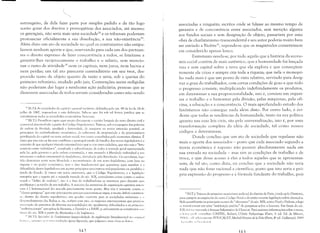 estrangeiro, de dela fazer parte por simples pedido e de tão logo
aceito gozar dos direitos e prerrogativas dos associados, até mesmo
os geren~iais, não seria mais uma sociedade28
e os tribunais poderiam
pronunciar oficialmente a sua dissolução, a sua não-existência29
•
Além disto um ato de sociedade no qual os contratantes não estipu­
lassem nenhum aporte e que, reservando para cada um dos pactuan­
tes o direito expresso de fazer concorrência a todos, se limitasse a
garantir-lhes reciprocamente o trabalho e o salário, sem mencio­
nar o ramo de atividade lO nem os capitais, nem juros, nem lucros e
nem perdas; um tal ato pareceria contraditório em seu teor, des­
provido tanto de objeto quanto de razão e seria, sob a queixa do
primeiro refratário, anulado pelo juiz. Convenções assim redigidas
não poderiam dar lugar a nenhuma ação judiciária; pessoas que se
dissessem associadas de todos seriam consideradas como não sendo
2S IR.P.]: As sociedades de capital e pessoal variáveis, definidas pelo art. 48 da lei de 24 de
julho de 1867, respondem á esta definição. Sabe-se que foi sob tal forma juridica que se
constituíram todas as sociedades cooperatívas francesas.
2" IN.T.]: Proudhon capta aqui muito claramente o caráter burguês do novo direito civil e
comereial desenvolvido partir do Código NapokCmico. Trata-se, sob a roupagem das palavras'l
de ordem de liheHlade, i);ualdade e fraternidade, LIe assegurar na maíor extensão possivel, os
princípios du individualismo econúmico, ,h suberania da propriedade e da preeminência
privilegiada do c1pital na nova ordem sucial, t:lÍs como concebidos pela economia clássica. É
claru que isso não se faz sem conflitos; O principal cavalo de batalha dos novos legisladores é o
conceito de que qualquer vinculo intermedi:"trio que se crie entre cidadãos, que não seja o "livre
contrato entre individuos", ressalvada a suburdinaçãu de tudos á vontade geral representada
pela lei, pelo governo e pela ordem constituída, C' um atentado á liberdade individual e um
retroceSSLl ú ordem estament;11 du feudalismo, derrubada pela Revolução. Os socialistas, logo
irão denunciar nesta nova liberdade a recunstituiçãu de um novo feudalismo, com base na
riqueza c no puder cconúmicu, mas u btu fundamental que queremos aqui ressaltar é a
dificuldade destes legisladores em aceitar principius associativos independentes ou paralelus ,
tutela do Estado. Já vimus em notas anteriores, que u Código Napoleúnico, e a legislaçã<>
européia que u seguiu até a segunda metade du séc. XIX, con.siderava crime contra a ordem
sucial Ll "delito de cualizãLl", isto é o fato de trabalhadores se reunirem para discutir scus
prLlblemas C as tarif;1s de seu trabalho. A maiLlria das tentativas de organização operária anteri'
ores ; I Internacional foi atacada precisamente neste ponto. Mas não é somente contra ;"
"classes perigosas" que este preconceito anti·associacionista se ergue; é muito difícil constitllil
se, dentro do direito napoleônicu um quadro coerente para as sociedades anônimas ,. "
descnvolvimento das Bolsas p. ex., sufrerá com istu; os negócios internacionais que prevl'c'll
:lss"ciação de parceiros de diversas nacionalidades são igualmente dificultados e as prin1l'ir:l"
"lIlldtinacionais" européias (a Siemens, a Daimler e a I3ASF, p. ex) somente se constítuir;j" 1'111
lill:lis du sC'c. XIX; partir da Alemanha e da Inglaterra.
'" IN.TI: St"'ciillil': de ['exploitation (especialidade da exploração literalmente) no oril~i,d
I J ,llll i'.'>. (JI II a11H l,'~ 1I( 11'  Ill}; tr:lLlll';)O qUrlSC figuraeb1
que julgn.111oS nla is clara ao leit()r.
)4~~
~
associadas a ninguém; escritos onde se falasse ao mesmo tempo de
garantia e de concorrência entre associados, sem menção alguma
aos fundos sociais e sem designação de objeto, passariam por uma
obra de charlatanismo transcendental e seu autor poderia muito bem
ser enviado a Bicêtre31
, supondo-se que os magistrados consentissem
em considerá-lo apenas louco.
Entretanto revela-se, por tudo aquilo que a história da econo­
mia social contém de mais autêntico, que a humanidade foi lançada
nua e sem capital sobre a terra que ela explora e que conseqüen­
temente ela criou e sempre cria toda a riqueza; que nela o monopó­
lio nada mais é que um ponto de vista relativo, servindo para desig­
nar o grau do trabalhador, com certas condições de gozo e que todo
o progresso consiste, multiplicando indefinidamente os produtos,
em determinar a sua proporcionalidade, isto é, consiste em organi­
zar o trabalho e o bem-estar pela divisão, pelas máquinas, pela ofi­
cina, a educação e a concorrência. O mais aprofundado estudo dos
fenõmenos não consegue nada além disto. Por outro lado, é ~vi­
dente que todas as tendências da humanidade, tanto na sua política
quanto nas suas leis civis, são pela universalização, isto é, por uma
transformação completa da idéia de sociedade, tal como nossos
códigos a determinam.
Donde concluo que um ato de sociedade que regulasse não
mais o aporte dos associados - posto que cada associado segundo a
teoria econômica é suposto não possuir absolutamente nada em
sua entrada na sociedade - mas sim as condições de trabalho e de
troca, e que desse acesso à elas a todos aqueles que se apresentas­
sem; de tal ato, como dizia, eu concluo que a sociedade não teria
nada que não fosse racional e científico, posto que isto seria a pró­
pria expressão do progresso e a fórmula fundante do trabalho, pois
li [N.T.]: Trata-sc do primeiro manicômio judicial do distrito de Paris, criado pelo Diretório,
para cumprir as exigências do novo C:Xllligo Penal e da então recente legislaç;jo sobre alienados.
Nele pontificarão os principais nomes do "alienismo" do séc. XIX, como Pinel e Dubois, e logo
se trans(urmar, em uma "instituição padrão" de pesquisas sobre a loucura. Em finais do séc.
XIX, fI li iI li" 'r!,,'rado ú famosa Salpetriére de Charcot. Para maiores informações sobre o tema,
" leil'" 1",,1,· l'lll1s11lrar: CASTEL, Robert, L'Ordre Pschyatriquc (Paris, 1" eei. Ed. de Minuir,
1')"(,)" ',' d "".1;11 ;lll1"IH,· FOUCAULT, Michel Histoire de la Folie(Paris, 4" ed. Gallimard, 19H9
11.111 ,li III1 ,H' 111,1,.111'11:1).
l'I, )
 
