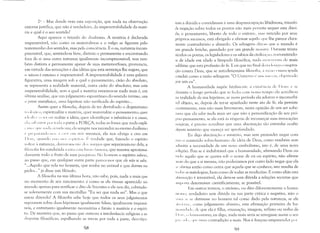 2° - Mas donde vem esta suposição, que nada na observação
externa justifica, que não é verdadeira, da impenetrabilidade da maté­
ria e qual é o seu sentido?
Aqui aparece o triunfo do dualismo. A matéria é declarada
impenetrável, não como os materialistas e o vulgo se figuram pelo
testemunho dos sentidos, mas pela consciência. É o eu, natureza incom­
preensível, que, sentindo-se livre, distinto e permanente e encontrando
fora de si uma outra natureza igualmente incompreensível, mas tam­
bém distinta e permanente apesar de suas metamorfoses, pronuncia,
em virtude das sensações e das idéias que esta sentença lhe sugere, que
o não-eu é extenso e impenetrável. A impenetrabilidade é uma palavra
figurativa, uma imagem sob a qual o pensamento, cisão do absoluto,
se representa a realidade material, outra cisão do absoluto; mas esta
impenetrabilidade, sem a qual a matéria esvanece-se nada mais é, em
,'dtima análise, que um julgamento espontâneo do sentido íntimo, um
I/ i'riori metafísico, uma hipótese não verificada do espírito...
Assim quer a filosofia, depois de ter derrubado o dogmatismo
I, o, .i"I:ico, espiritualize a matéria, quer materialize o pensamento; quer
Ill,o;di:,o ,I s('r ou realize a idéia; quer identifique a substância e a causa,
,ll ,',( 11,.'.1 illli IH lr l()da a parte a FORÇA, todas as frases que nada expli­
,;1111 I' 'PII' 11;1, LI',i;:lli lic:ull; ela sen1pre nos reconduz ao eterno dualismo
(' 111l'i';Ir;llldt'llll.', ;, cn'r ('111 nt)s n1esn10S, ela nos obriga a crer elTI
Ikll~" tJuand() II;I() IIll.'; ,·~,pirit()so (~verdade que, fazendo o espírito
volt;lr: natureza, distilll;IIIll'lltl' d()s ;ulti.l':oS que separavanl-no dela, a
filosofia foi conduzida a esta COllclll,S;I(, Limosa, que resume aproxima­
damente todo o fruto de suas pesquis:1S: No homem o espírito sabe-se,
ao passo que, em qualquer outra parte parece-nos que ele não se sabe.
"".Aquilo que vela no homem, que sonha no animal e que dorme na
pedra..." já disse um filósofo.
A filosofia na sua última hora, não sabe, pois, nada a mais que
no momento de seu nascimento: é como se ela tivesse aparecido no
mundo apenas para verificar o dito de Sócrates e ela nos díz, cobrindo­
se solenemente com sua mortalha: "Eu sei que nada sei". Mas o que
estou dizendo? A filosofia sabe hoje que todos os seus julgamentos
repousam sobre duas hipóteses igualmente falsas, igualmente impossí­
veis, e entretanto igualmente necessárias e fatais: a matéria e o espíri­
to. De maneira que, ao passo que outrora a intolerância religiosa e as
ti isputas filosóficas, espalhando as trevas por toda a parte, descu pa­
58

vam a dúvida e convidavam à uma despreocupação libidinosa, triunfo
da negação sobre todos os pontos não mais permite sequer esta dúvi­
da; o pensamento, liberto de todo o entrave, mas vencido por seus
próprios sucessos, está obrigado a afirmar aquil() tJU(' lhe parece clara­
mente contraditório e absurdo. Os selvagens dizl'll1 que o mundo é
um grande fetiche, guardado por um grande m:ulit "I. Durante trinta
séculos os poetas, os legisladores e os sábios da civiliza,:a(), tr:l1Ismitindo­
se de idade em idade a lâmpada filosófica, nada esn('v('r:ul1 de mais
sublime que esta profissão de fé. E eis que no fi nal dest: , 111!~a (O( ll)spira­
1,::10 contra Deus, que se autodenomina filosofi;, a raZ;I, I ('1l1:l1Icipada
I'Onclui como a razão selvagem: "O Universo t' 11111 li;(, ('11, "bil't ivado
por UlTI eu".
A humanidade supõe fatalmentl' a exist('ncia de Ikus: c Sl'
durante o longo periodo que se fecha com nosso tempo da acreditou
na realidade de sua hipótese, se neste periodo ela adorou o inconcebí­
vel objeto, se, depois de ter-se apanhado neste ato de fé, ela persiste
cientemente, mas não mais livremente, nesta opinião de um ser sobe­
1;1110 que ela sabe nada mais ser que não a personificação de seu pró­
prio pensamento, se ela está às vésperas de recomeçar suas invocações
111:'lgicas, é preciso acreditar que uma alucinação tão estranha oculte
;d,!~ltm mistério que mereça ser aprofundado.
Eu digo alucinação e mistério, mas sem pretender negar com
i'iS() () conteúdo sobre-humano da idéia de Deus, como também sem
admitir a necessidade de um novo simbolismo, isto é, de uma nova
1l·ligiilo. Pois se é indubitável que a humanidade, afirmando Deus ou
Illdo aquilo que se queira sob o nome de cu ou espírito, não afirme
11l:lis do que a si mesma, não poderíamos por outro lado negar que ela
',I' :dirma então como outra que aquela que se conhece; isto resulta de
lt" I;ls as mitologias, bem como de todas as teodicéias. E como aliás esta
:lIll1l1ação é irresistível, ela deve-se sem dúvida a relações secretas que
111'1" l1ta determinar cientificamente, se possível.
Em outros termos, o ateísmo, ou dito diferentemente o huma­
111'oIllll, verdadeiro sem dúvida na sua parte crítica e negativa, não o
""11.' :,.' se detivesse no homem tal como dado pela natureza, se ele
,1i,1"I;I';~;I', como julgamento abusivo, esta afirmação primeira da hu­
111.1111'1:.",', "e que ela é filha, emanação, imagem, reflexo ou verbo de
1 1"11'" " 111 1I11:l1Iismo, eu digo, nada nlais seria se renegasse assim o seu
1'.1'....1' I", 1'11' 1IIIla contradição a mais. Nos é forçoso empreender (lI 'I
"59

 