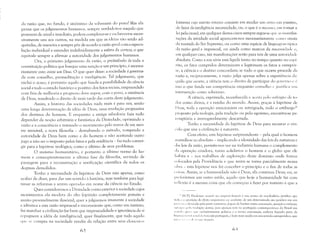 da razão que, no fundo, é sinônimo da soberania do povo? Mas ela
pensa que os julgamentos humanos, sempre verdadeiros naquilo que
possuem de atual e imediato, podem completar-se e esclarecer-se suces­
sivamente uns aos outros, na medida em que as idéias vão sendo ad­
quiridas, de maneira a sempre pôr de acordo a razão geral com a especu­
lacão individual e estender indefinidamente a esfera da certeza, o que
equivale sempre a afirmar a autoridade dos julgamentos humanos.
Ora, o primeiro julgamento da razão, o preâmbulo de toda a
constituição política que busque uma sanção e um princípio, é necessa­
riamente este: existe um Deus. O que quer dizer: a sociedade é governa­
da com conselho, premeditação e inteligência. Tal julgamento, que
exclui o acaso, é portanto aquilo que funda a possibilidade da ciência
social e todo o estudo histórico e positivo dos fatos sociais, empreendido
com fins de melhoria e progresso deve supor, com o povo, a existência
de Deus, ressalvado o direito de mais tarde dar conta deste julgamento.
Assim, a história das sociedades nada mais é para nós, senão
uma longa determinação da idéia de Deus, uma revelação progressiva
dos destinos do homem. E enquanto a antiga sabedoria fazia tudo
depender da noção arbitrária e fantástica da Divindade, oprimindo a
razão e a consciência e travando o movimento pelo terror de um mes­
tre invisível, a nova filosofia - derrubando o método, rompendo a
autoridade de Deus bem como a do homem e não aceitando outro
jugo a não ser o imposto pelos fatos e pela evidência - faz tudo conver­
gir para a hipótese teológica, como o último de seus problemas.
O ateísmo humanitário, é portanto o último termo do ho­
mem e conseqüentemente a última fase da filosofia, servindo de
passagem para a reconstrução e verificação científica de todos os
dogmas demolidos.
Tenho a necessidade da hipótese de Deus não apenas, como
acabei de dizer, para dar um sentido à história, mas também para legi­
timar as reformas a serem operadas em nome da ciência no Estado.
Quer consideremos a Divindade como exterior à sociedade cujos
movimentos ela modera do alto (opinião completamente gratuita e
muito provavelmente ilusória), quer a julguemos imanente à sociedade
e idêntica a esta razão impessoal e inconsciente que, como um instinto,
faz marchar a civilização (se bem que impessoalidade e ignorância de si
repugnem a idéia de inteligência), quer finalmente, que tudo aquilo
lJlll' SI' cumpra na sociedade resulte da relação entre seus elementos
6~
(sistema cujo mérito inteiro consiste em mudar um at'ivo em passivo,
de fazer da inteligência necessidade, ou, o que é o mesmo, em l"omar a
lei pela causa), em qualquer destes casos sempre segue-se ql l' as manifes­
tações da atividade social aparecem-nos necessariamente COllll) si nais
da vontade do Ser Supremo, ou como uma espécie de linguagL'1l1 lípica
da razão geral e impessoal, ou ainda como marcos da necessidade c,
l'm qualquer caso, tais manifestações serão para nós de uma autoridadL'
ahsoluta. Como a sua série está ligada tanto no tempo quanto no espí­
rito, os fatos cumpridos determinam e legitimam os fatos a cumprir­
se, a ciência e o destino concordam; se tudo o que ocorre procede da
razão e, reciprocamente, a razão julga apenas sobre a experiência d:l­
quilo que ocorre, a ciência tem o direito de participar do ,governo L' (,
isso o que funda sua competência enquanto conselho c justifica sua
intervenção como soberano,
A ciência, exprimida, reconhecida e aceita pelo sufr:'lgio de 1'0­
I los como divina, é a rainha do mundo. Assim, graças à hipótese de
Ikus, toda a oposição estacionária ou retrógrada, todo o embarg02
!
proposto pela teologia, pela tradição ou pelo egoísmo, encontra-se pe­
rl'mptória e irrevogavelmente descartada.
Tenho a necessidade da hipótese de Deus para mostrar o vín­
([do que une a civilização à natureza.
Com efeito, esta hipótese surpreendente - pela qual o homem
:lssimila-se ao absoluto - implicando a identidade das leis da natureza e
I hs leis da razão, permite-nos ver na indústria humana o complemento
Li:l operação criadora, torna solidários o homem e o globo que ele
Ilahita e - nos trabalhos de exploração deste domínio onde fomos
II docados pela Providência e que assim se torna parcialmente nossa
Ilhra - esta hipótese nos faz conceber o princípio e o fim de todas as
IIlisas. Assim, se a humanidade não é Deus, ela continua Deus; ou, se
prl'il.'rirmos um outro estilo, aquilo que hoje a humanidade faz com
11'lil'xão é a mesma coisa que ela começou afazer por instinto e que a
" IN.TI: Fin-dc-non- l"CeCI'oir no original francês é um termo do vocabuhirio jurídico que
111.11<:1 :I llpllsição de efeito suspensivll llU anulante de um determinado ato jurídico em um
111 t li 1',',.,,( l, (d~'rccido pela parte contrúria; depois de hesitar entre contcstaçdo, olJosiçdo c embargo,
"1'1.11''''', I,,'h tT:ldução acima, pois oj>osiçLiIJ tem no português contemporàneo do Brasil um
'""/11'.1,, '1","",' '1111' exclusivamente político e o termo contcstaçâo, embora fazendo parte da
11111:11 ,'1:"'" ,"1." "".I .1" (llro em português, é bem mais usado em um sentido extrajurídico, que
11.111" I' ~ ,I ,+111,1 ktlllllfl'al1cl's.
(d
 