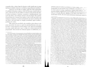 projetada sobre o plano fugaz da duração e todo aquele que se ocupa
das leis do trabalho e da troca é verdadeira e especialmente metafísic02
•
Depois do que foi dito no prólogo, nada disso deve surpreender.
a trabalho do homem continua a obra de Deus que, criando todos os
seres, nada mais faz do que realizar no exterior as leis eternas da razão.
A ciência econômica é portanto necessária e simultaneamente uma
teoria das idéias, uma teologia natural e uma psicologia. Este apanha­
do geral basta por si mesmo para explicar como, tendo que tratar com
matérias econômicas, eu tivesse previamente que supor a existência de
um Deus e sob qual titulo eu, simples economista, aspiro resolver o
problema da certeza.
Mas, apresso-me em dizê-lo, não considero como ciência o con­
junto incoerente de teorias ao qual, há aproximadamente cem anos,
foi dado o nome oficial de economia lJolitica e que, apesar da etimologia
do nome, ainda nada mais é que o código ou a rotina imemorial da
propriedade3
• Estas teorias nos oferecem apenas os rudimentos, ou a
1 (N.T.): É interessante notar na pmposi,'ão acima de Proudhon um vínculo explícito entre
Economia Política e Filosofia: ECONOM[A~FlLOSOFIA.Embora, como dirá explicitamente
pouco mais abaixo, Proudhon não considere a Economia de seu tempo uma ciência completa­
mente desenvolvida, o lrrojero científico da economia política é absolutamente central, tanto para
o estudo do homem em sllciedade, quanto para a superação das atuais contradições sociais vividas
pelos humanos na sociedade capitalista. O leitor atento não deixará de notar um mesmo tipo de
preocup:l,'ão no Marx dos Manuscritos Econômico-Filosóficos ou da Critica da Economia Politi­
ca. Vemos port:lI1to que, apesar de Marx ter maltratado pesadamente este texto de l'mudhon,
muitas de suas ide'i:s jã tinham sido enunciadas clara e publicamente pelo revolucionãrio francês.
Tercrnus 1l1uiras ocasiCJcs de assinalar tais "enlpréstilnos", conscientes DU não.
; INTJ: Nos seus três primeiros escritos de ressonância, as denominadas Três Memórias sobre a
I'rol"iedade (O que ,: a /o/,ricdade -(1840); Carta ao Sr. Blanqui sobre a Prol"idade -(1841) e a Advertência
aos I'rojJrielÚrios- (1842)) l'roudhon faz a critica do mnceito de propriedade. N:l Criaçdo da Ordem na
Humanidade (1843), a nas questões de método, explicitando pela primeiravez a sua dialêliw serial, cuja
primeira aplicação metódica ser:í feit:l nu livnr que u leitor tem nas mnos, onde Proudhon pretende
em primeiro lugar explicitar as princip'lis cOJllmdiçôes que ele observa nus pressupostos e pr:ticas
fundamentais do sistema capitalista, cuntrastando-os cum as aspirações sucialistas, para depois,
cuerente com seu método, apont'lr o caminhu de sua superaçno, pois para ele a existência de uma
cuntradição explicita é o caminho abertu para a sua resolução. A nova ecunomia social, embora
decorrente de postulados coerentes, não rêpetir~l assinl esta rotina inlcnlorial da propricebde.
Com relação ao numc de ecotwmia /roliliul, notemos que a palavra economia já era utilizada
no grego antigo. Sua etimolugia é clara a t:ll respeitu: oii{Qnomia~oiiws +nwmia: a nomó.l ou a lei
(h casa ou do dominio c observe-se que aqui nomós, opondo-se à themis (o velho direito consu­
ctuc1in:írio e religiuso dos clãs) indica en1 grego antes a regularidade e h0l11ogeneidade ele Ul11
procedimento (como vemos por exemplo na pahvra aSlronomia) natur:1l ou social, algo próxinw
a<> clllnprimcnto de um contrato, do que a lei no sentido teológico-politica ela lcx romana. ;
n·( lI1111lli; seria pois eln grego a arte de bCI11 gerir seus bens e d0l11ínios, e neste sentido lllll: arlt'
1~ll1 1('11 i:l tlcClIllho pessoal, éassi111 quco tratadodcXenofonte - O Economicon - é;Hllllt'~dll(1
1'·lllJ li' I li 11l1l''ll l' exclnplar, pois nele ven10S figurado exat~llnentec pela pri IBeira 'l'l () 111 (li 1'111
86

primeira seção da ciência econômica e é esta a razão, ;lSSIIII , I, '111"
propriedade, de tais teorias serem totalmente contraditóri:ls ('1111 ' I
na maior parte do tempo inaplicáveis. A prova desta assen;:lll, '11" ,
em certo sentido a negação da economia política tal como nos foi 11':11 ""111
tida por A_ Smith, Ricardo, Malthus e J. B. Say4 e que vemos CS1:11 I"
nar há meio século, decorrerá particularmente da presente meml·)ri:1.
l1ento canônico de administraç:'o de seus bens, por um cídadão da elite ateniense do séc. Va.
( :. Aristóteles, nas suas Éticas c na Consritlliç,io de Atenas, estende-se um poucu sobre temas
,'conômicos mas de maneira colateral: nestas obras politicas a questno da liberdade será central.
Sl'I'à apenas na Renascença que veremos a palavra economia ressurgir no vocabulário técnico,
Illas desta vez para designar os processos fisiol(Sgicos dos ~lniIl1;1iSj0 a chall1~lda economia animal,
'1"e tenta estabelecer balanços entre os distintos processos vitais nos animais superiores, sem
lIlIito sucesso devidu au atraso relativu das ciências biológicas de então. Será ~omente no final
dI, séc. XVI I que veremus aparecer os primeiros tratados denominados de Economia Polílica e a
'''1:1 leitllr:l nos indic:l claramente us cuidados que conduziram scus autores à forjar este nuvu
11l1l11C: trata~s(' <lJ_:-ura de estudar n~L) apenas a gestão das fortunas pessoais, l11as sinl c principal~
lll'l1tL' as cunLiiç(-lcs c 111CCH1isIl1US da furtuna pública, não Inais a cconolnia do dontLts ou
,I, I/uéstica, mas sim : econumia pública da jJolis uu economia política. Este movimento será
,,J"'i:lmente impulsionadu pelu mercantilismo e pelas primeiras tentativas de expansão do
I .q
1
iralismo cumercial e inici:llmente este r'1I11lJ du pensamento não sabe muito onde se encai­
:11: juristas e negociantes disputam-nu, bem cum<, us funcionários do estado absolutista; o séc.
XVIII verá um assumo de interesse dus filc'lSufc)s sobre esta disciplina: Lucke, Hume e os
"111 , .. Iupedistas, de Rousse:u :I Didenlt, [l'Alcmbert e l-lelvétius, deixarão quandu n:10 livros,
",' IIH'nos opúsculus, artigus l' C:lrtas suhre u tema, prcfigurandu desta forma o cometimenw de
.., Ll1u Smith que, professur de Ética em Cllasgow, vinculará por longo tempo Economi" e
liI"",fia Politica cum sua ohra s,,,ni nal A lúq,,"za da.1 Nações (1776). Ao denominar a Economia
1,llIi.." de seu tempo de uídigo i",elllO)'ial ,I" lnolnin!adc, Proudhon não deixa de ter raz:lo, pois
',,' "''','I-uarmos talvez o pequenu tratadll' de Diderot e alguns trechos de Hclvétius e alguns
I'" ,ill lS de Ricardo e Sismondi que vemos nestes primeiros escritores da ciência é uma mistura
IlInllil',ivel de generaliza,'Cles mais uu menos apressadas ou mais uu menus fundadas de Últos
11111 '11 il';lI11cnte c0111prov:ívcis, CUll1 tentativas de jusrificltiva lb ord('111 cconôn1ica vigente,
IllllLlt LI cUlno inlutúvcl e eterna c n::io ll1cru fruto llc cirCUllst;lncias histúricas. Os pri111eiros
'1111 1;11i....l;lS irii.u se opor a tais pontos de vista, assin1 curnu alguns representantes da antiga orden1
11' ,[ ,ili:l1ljuica, de modo qUl' se pude dizer que a consulidaç:lo da Ecunll'mia Política é coet:lnea
ltilll '011;1 crítica. Mais llHxlcrnall1cnte, 111uiros <luturcs tên1 se lkbruçadu sercnanlcntc sobre ()
111' II l( II llll' ALianl Sn1ith e tên1 criticadu cun1 pertinência algulllas lle suas aporias cpisten10lógicas.
I',,,,,,, 1"ill1l' interessadu nesta polêmica recomendamos a obra deJ. ATTALI e M.GUILLAUME
I ' "1 I I:, """"li'lue(Paris PtJF 1990) e TI," Eml Of Economic Man de Genrge P. BROCKWAY (há
1,11',.'" l'l:l.'ilc'ira sob o titulo "A Mone do Homem Económico) S. Paulo, Nohe11995.
, 11(.1 '.1: .k"n-Batiste SAY (1767-1832) nasceu em Nimes, aprendeu comércio inicialmente n'l
1I '''li,'' ,. ,1"1 11
lis na lnglaterral' permaneceu nos negócios durante alguns anos. Desde o Cumeço
,I" i(, I', .1"1.'" 1 Francesa, tendo lido as obras de Adam Smith, consagrou-se au estudu elas questôes
, , "I" 'li 'li .",. I:'" funda uma revisel, a Décwle 1'hiloSOlJhiquc em 1794 e entra, graças à amizade de
11,'1".1, .11', I" 1 "í'ibunal, onde bz parte da Comissão de Finanças e publica, em 1803 o seu Traill:
,I', 111110111'(' /'u/iril{/lC que teve 1I111 grande ~lIcesso [N.T: esta obra está acessível, bem Como os O/l/lO
Ild,~IIII, (/tI 1'1lJIlOlllid jJolitica, ao leitor brusilciro, graças à tradução publicada na série "Os ECOtlOllli.til""
..10,1,1" 1"/" 1:,/""," /l1".il de S. Paulo 1. Suas idéias liberais fazem com que seja eliminado do Tril 'li 11 ..1,
,I. 11, 1'",1 '"IILHI;1 :lllnlinistração e retorna aos negócios, 1l1aS sen1 deixar de escrever. 1)lJl;1I111
If 1,,1 1111,1".1< I, I ',II:';lJ: 1 a-:-il' intciraI11cnte;' difusão de sllas idéias econôlllicas, atravl'S LI; illq 111" I I'
I'I II I I '1',1111 I I (11 I11
(d~',,( lI' I1U C:o!lservatoire e1cs Arts et Métier.'l e dcpuis ll( 1 ( ~l dk'J;(' ([(" I'I ,111'
.~~ i
 